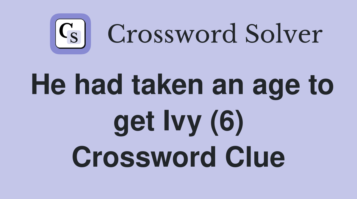 He had taken an age to get Ivy (6) - Crossword Clue Answers - Crossword